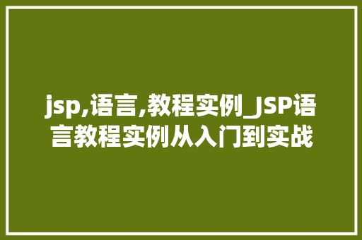 jsp,语言,教程实例_JSP语言教程实例从入门到实战