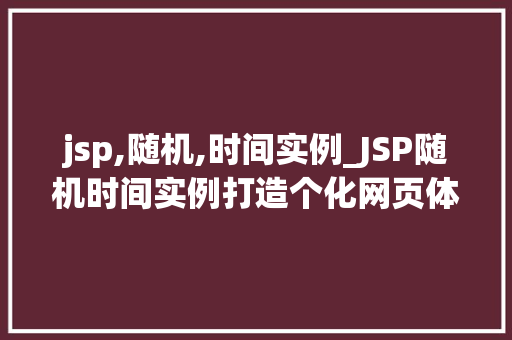 jsp,随机,时间实例_JSP随机时间实例打造个化网页体验