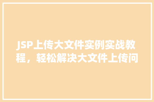 JSP上传大文件实例实战教程，轻松解决大文件上传问题