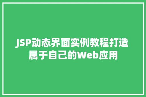 JSP动态界面实例教程打造属于自己的Web应用