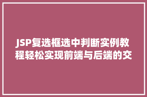 JSP复选框选中判断实例教程轻松实现前端与后端的交互