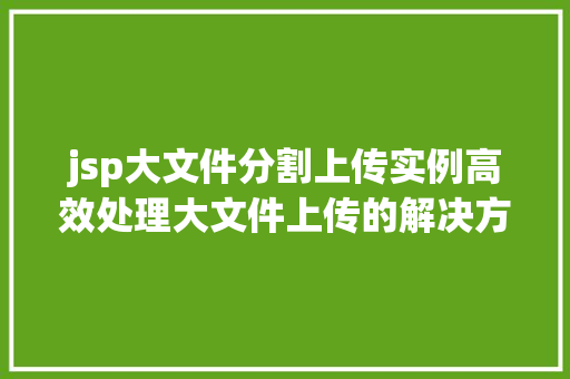 jsp大文件分割上传实例高效处理大文件上传的解决方法