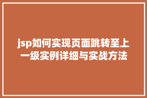jsp如何实现页面跳转至上一级实例详细与实战方法