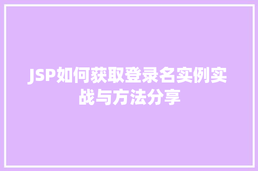 JSP如何获取登录名实例实战与方法分享