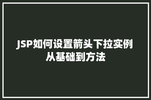 JSP如何设置箭头下拉实例从基础到方法