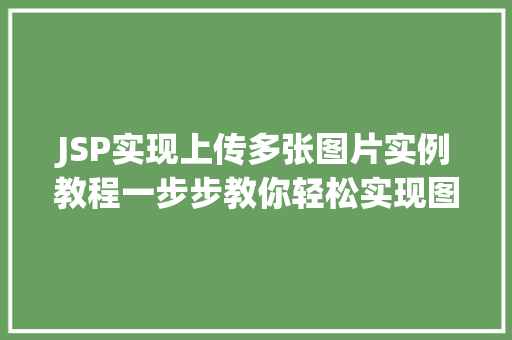 JSP实现上传多张图片实例教程一步步教你轻松实现图片上传功能