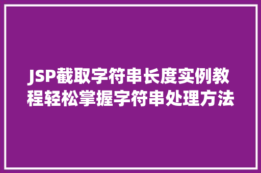 JSP截取字符串长度实例教程轻松掌握字符串处理方法  第1张