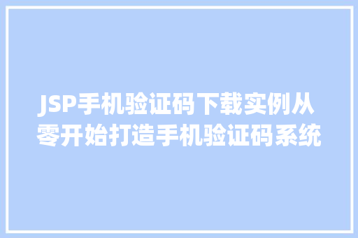 JSP手机验证码下载实例从零开始打造手机验证码系统