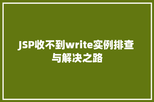 JSP收不到write实例排查与解决之路