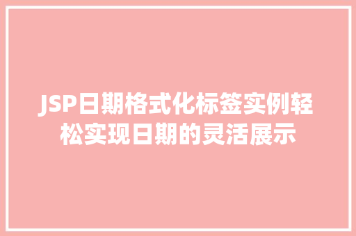 JSP日期格式化标签实例轻松实现日期的灵活展示