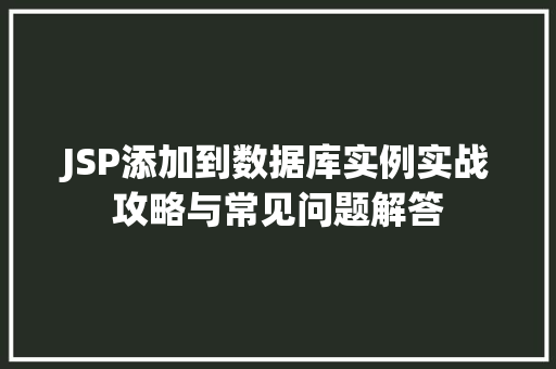 JSP添加到数据库实例实战攻略与常见问题解答