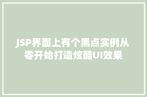 JSP界面上有个黑点实例从零开始打造炫酷UI效果