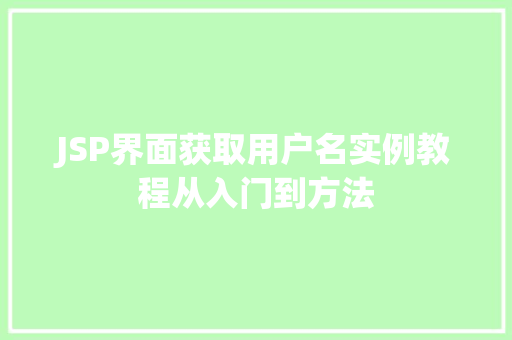 JSP界面获取用户名实例教程从入门到方法