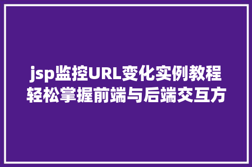 jsp监控URL变化实例教程轻松掌握前端与后端交互方法