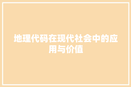 地理代码在现代社会中的应用与价值