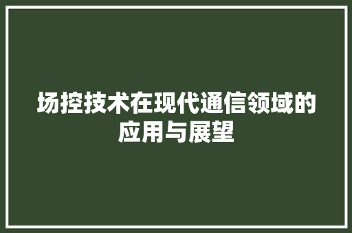 场控技术在现代通信领域的应用与展望