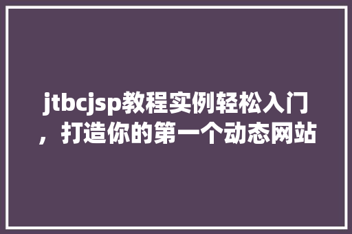 jtbcjsp教程实例轻松入门，打造你的第一个动态网站