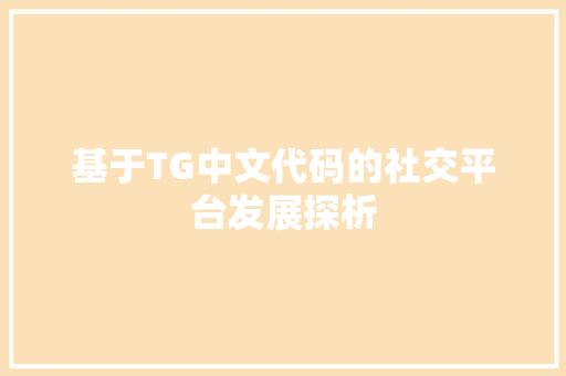 基于TG中文代码的社交平台发展探析