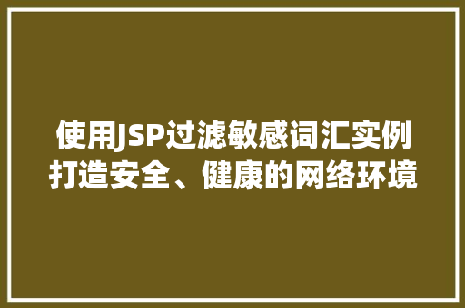 使用JSP过滤敏感词汇实例打造安全、健康的网络环境