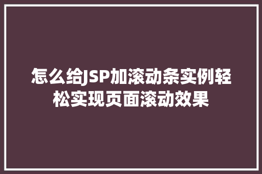 怎么给JSP加滚动条实例轻松实现页面滚动效果  第1张