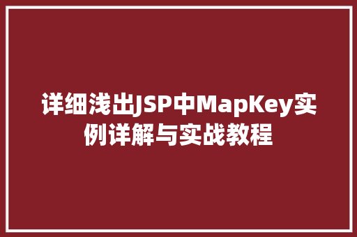 详细浅出JSP中MapKey实例详解与实战教程
