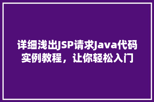 详细浅出JSP请求Java代码实例教程，让你轻松入门