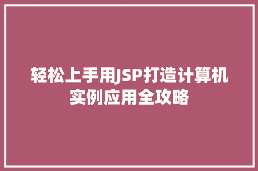 轻松上手用JSP打造计算机实例应用全攻略
