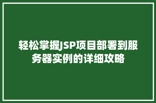 轻松掌握JSP项目部署到服务器实例的详细攻略  第1张