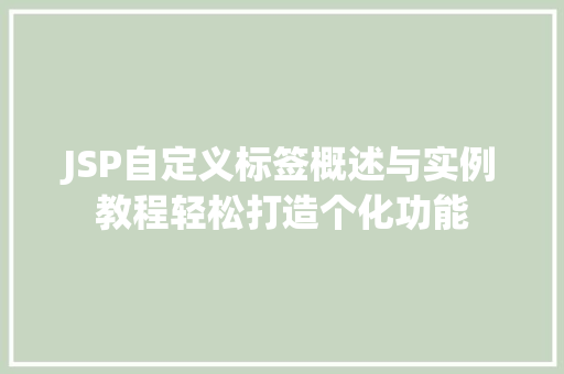 JSP自定义标签概述与实例教程轻松打造个化功能