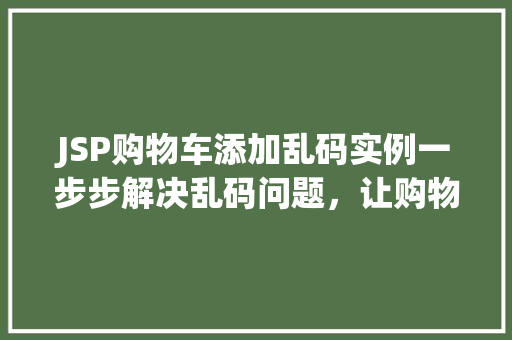 JSP购物车添加乱码实例一步步解决乱码问题，让购物车运行顺畅