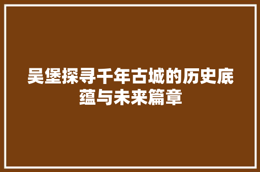 吴堡探寻千年古城的历史底蕴与未来篇章