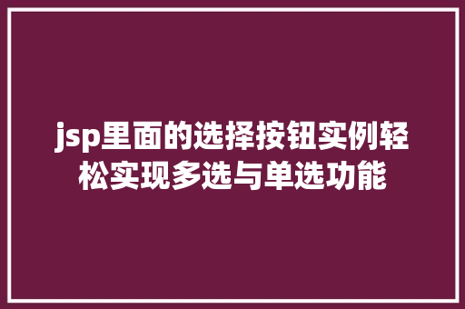 jsp里面的选择按钮实例轻松实现多选与单选功能
