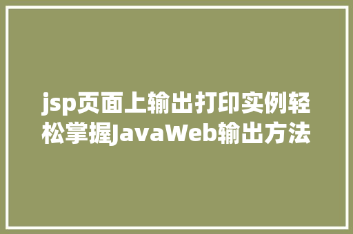 jsp页面上输出打印实例轻松掌握JavaWeb输出方法