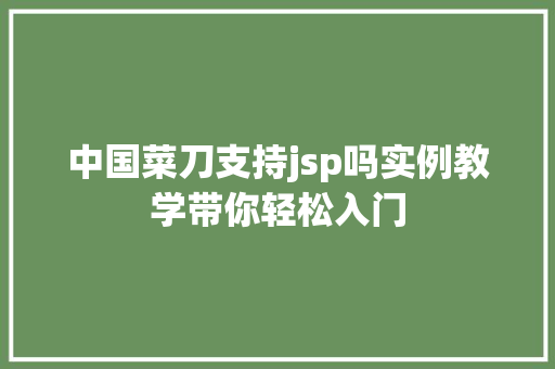 中国菜刀支持jsp吗实例教学带你轻松入门  第1张