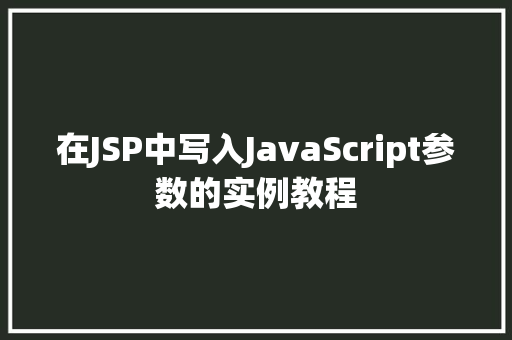 在JSP中写入JavaScript参数的实例教程  第1张