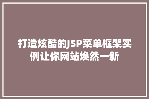 打造炫酷的JSP菜单框架实例让你网站焕然一新
