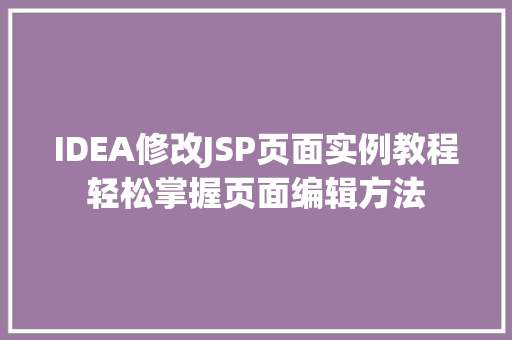 IDEA修改JSP页面实例教程轻松掌握页面编辑方法  第1张