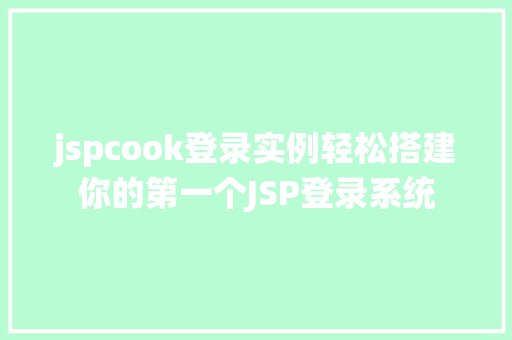 jspcook登录实例轻松搭建你的第一个JSP登录系统