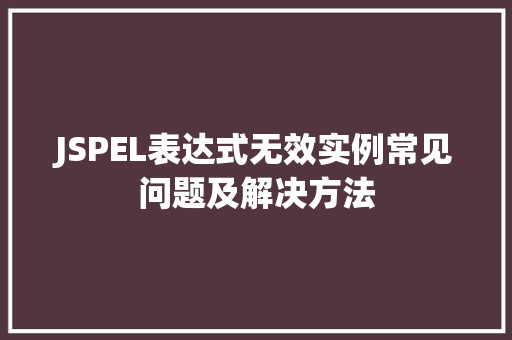 JSPEL表达式无效实例常见问题及解决方法
