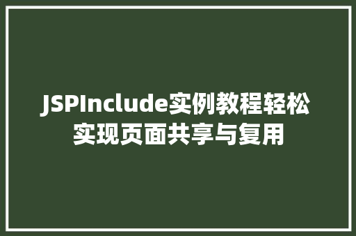 JSPInclude实例教程轻松实现页面共享与复用