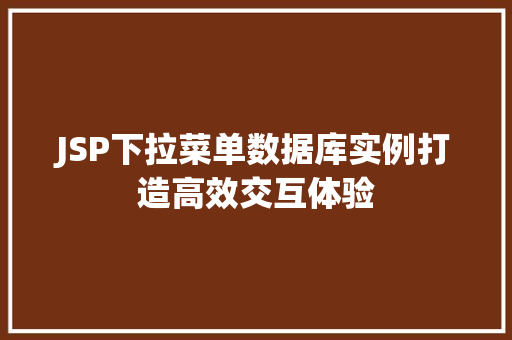JSP下拉菜单数据库实例打造高效交互体验