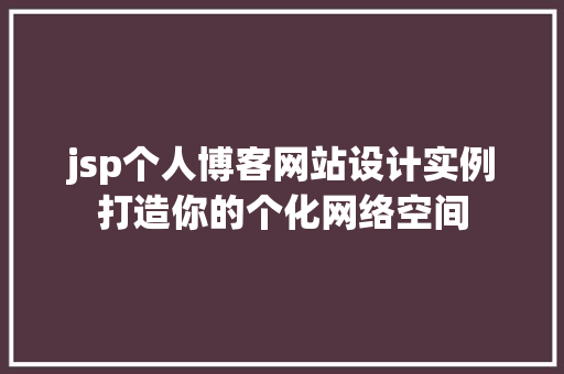 jsp个人博客网站设计实例打造你的个化网络空间