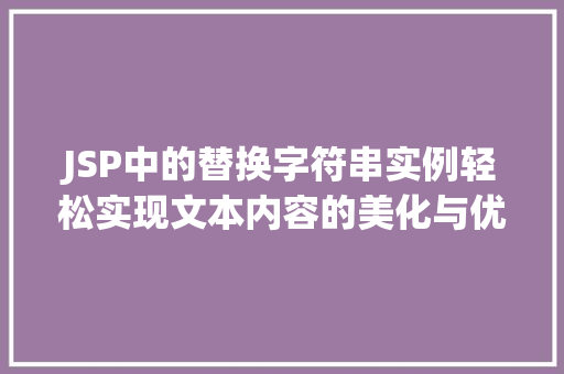 JSP中的替换字符串实例轻松实现文本内容的美化与优化  第1张