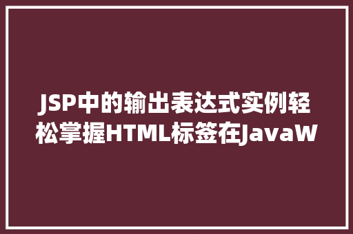 JSP中的输出表达式实例轻松掌握HTML标签在JavaWeb中的应用