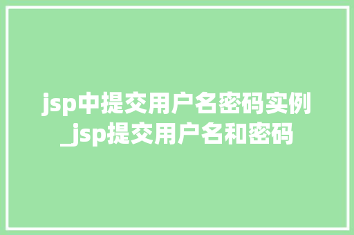 jsp中提交用户名密码实例_jsp提交用户名和密码