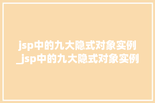 jsp中的九大隐式对象实例_jsp中的九大隐式对象实例有哪些
