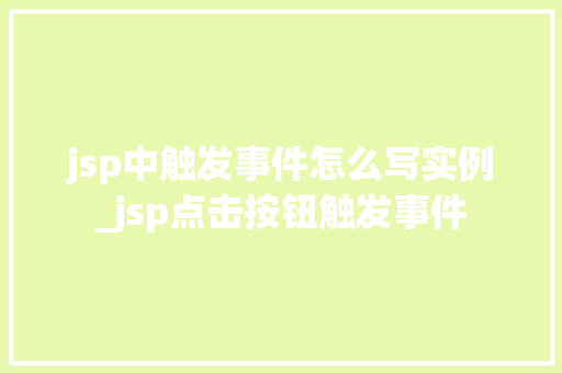 jsp中触发事件怎么写实例_jsp点击按钮触发事件  第1张