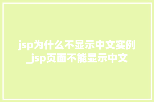 jsp为什么不显示中文实例_jsp页面不能显示中文  第1张