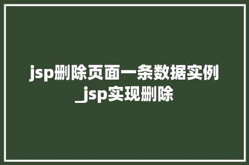jsp删除页面一条数据实例_jsp实现删除  第1张