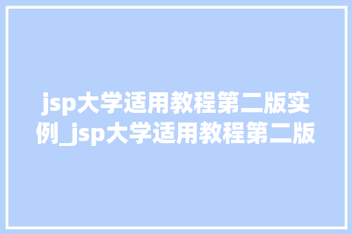 jsp大学适用教程第二版实例_jsp大学适用教程第二版pdf